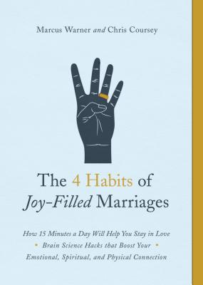 The 4 Habits of Joy-Filled Marriages: How 15 Minutes a Day Will Help You Stay in Love Brain Science Hacks that Boost Your Emotio