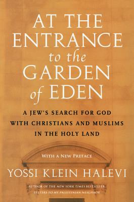 At the Entrance to the Garden of Eden: A Jew’s Search for God with Christians and Muslims in the Holy Land