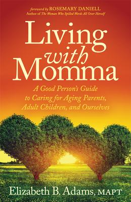 Living with Momma: A Good Person’s Guide to Caring for Aging Parents, Adult Children, and Ourselves