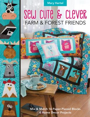 Sew Cute & Clever Farm & Forest Friends: Mix & Match 16 Paper-Pieced Blocks, 6 Home Decor Projects
