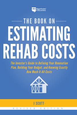 The Book on Estimating Rehab Costs: The Investor’s Guide to Defining Your Renovation Plan, Building Your Budget, and Knowing Exactly How Much It All C