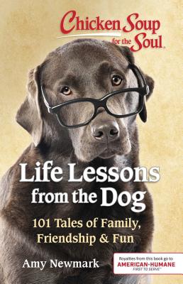 Chicken Soup for the Soul Life Lessons from the Dog: 101 Tales of Family, Friendship & Fun