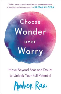 Choose Wonder Over Worry: Move Beyond Fear and Doubt to Unlock Your Full Potential