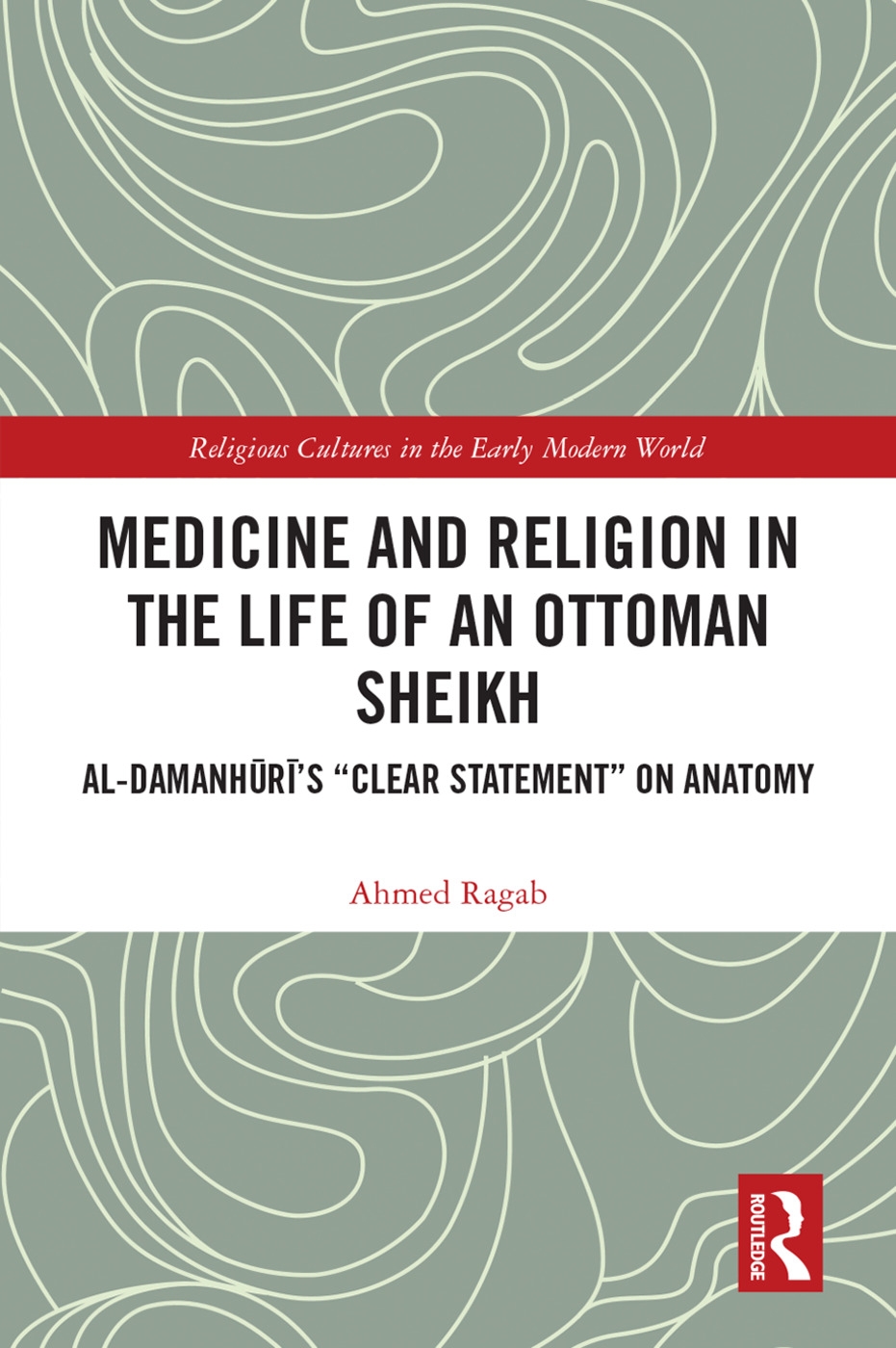 Medicine and Religion in the Life of an Ottoman Sheikh: Al-Damanhuri’s clear Statement on Anatomy