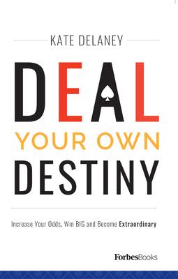 Deal Your Own Destiny: Increase Your Odds, Win Big and Become Extraordinary