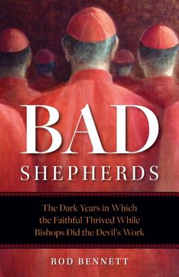 The Bad Shepherds: Five Eras When the Faithful Thrived While Church Leaders Did the Devil’s Work