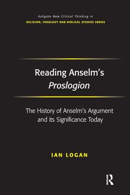 Reading Anselm’s Proslogion: The History of Anselm’s Argument and its Significance Today