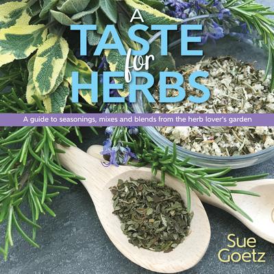 A Taste for Herbs: Your Guide to Seasonings, Mixes and Blends from the Herb Lover’s Garden