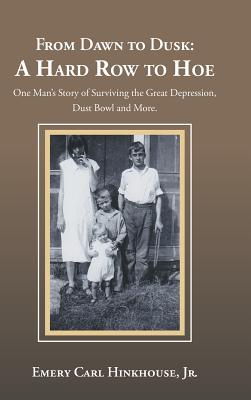 From Dawn to Dusk: A Hard Row to Hoe: One Man’s Story of Surviving the Great Depression, Dust Bowl and More