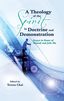 A Theology of the Spirit in Doctrine and Demonstration: Essays in Honor of Wonsuk and Julie Ma