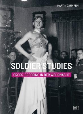 Soldier Studies: Cross-Dressing in the Wehrmacht / Cross-Dressing in der Wehrmacht