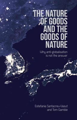 The Nature of Goods and the Goods of Nature: Why Anti-Globalisation Is Not the Answer
