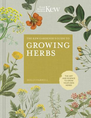 The Kew Gardener’s Guide to Growing Herbs: The Art of Science to Grow Your Own Herbs