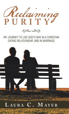 Reclaiming Purity: My Journey to Live God’s Way in a Christian Dating Relationship, and in Marriage
