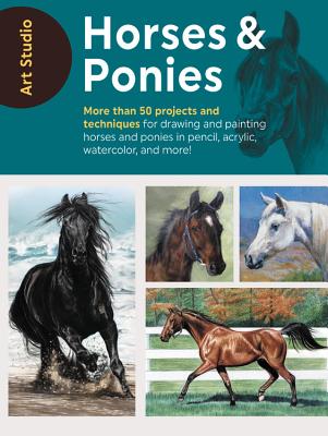 Art Studio: Horses & Ponies: More Than 50 Projects and Techniques for Drawing and Painting Horses and Ponies in Pencil, Acrylic, Watercolor, and Mo