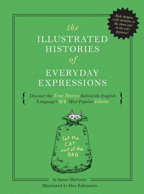 The Illustrated Histories of Everyday Expressions: Discover the True Stories Behind the English Language’s 64 Most Popular Idiom