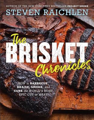 The Brisket Chronicles: How to Barbecue, Braise, Smoke, and Cure the World’s Most Epic Cut of Meat