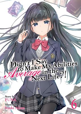 Didn’t I Say to Make My Abilities Average in the Next Life?! (Light Novel) Vol. 6