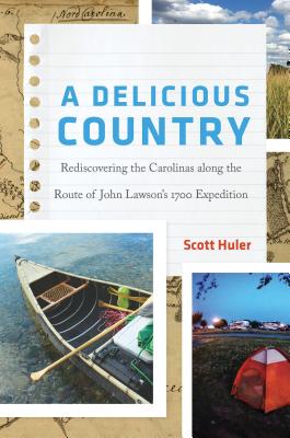 A Delicious Country: Rediscovering the Carolinas Along the Route of John Lawson’s 1700 Expedition