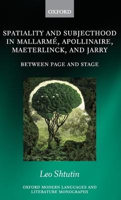 Spatiality and Subjecthood in Mallarme, Apollinaire, Maeterlinck, and Jarry: Between Page and Stage