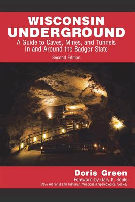 Wisconsin Underground: A Guide to Caves, Mines, and Tunnels in and Around the Badger State