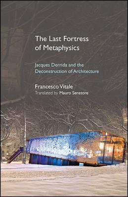 The Last Fortress of Metaphysics: Jacques Derrida and the Deconstruction of Architecture