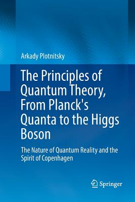 The Principles of Quantum Theory, from Planck’s Quanta to the Higgs Boson: The Nature of Quantum Reality and the Spirit of Copen