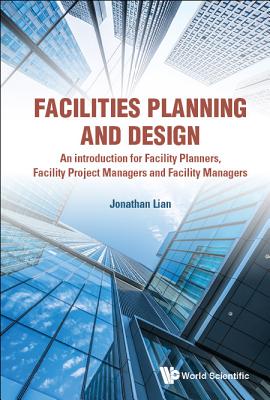 Facilities Planning and Design: An introduction for Facility Planners, Facility Project Managers and Facility Managers