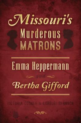 Missouri’s Murderous Matrons: Emma Heppermann and Bertha Gifford