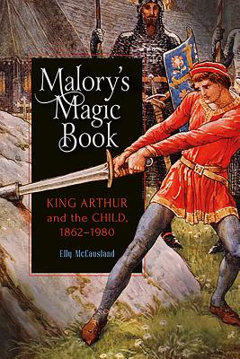 Malory’s Magic Book: King Arthur and the Child, 1862-1980