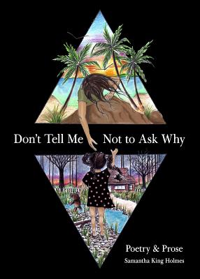 Don’t Tell Me Not to Ask Why: Poetry & Prose