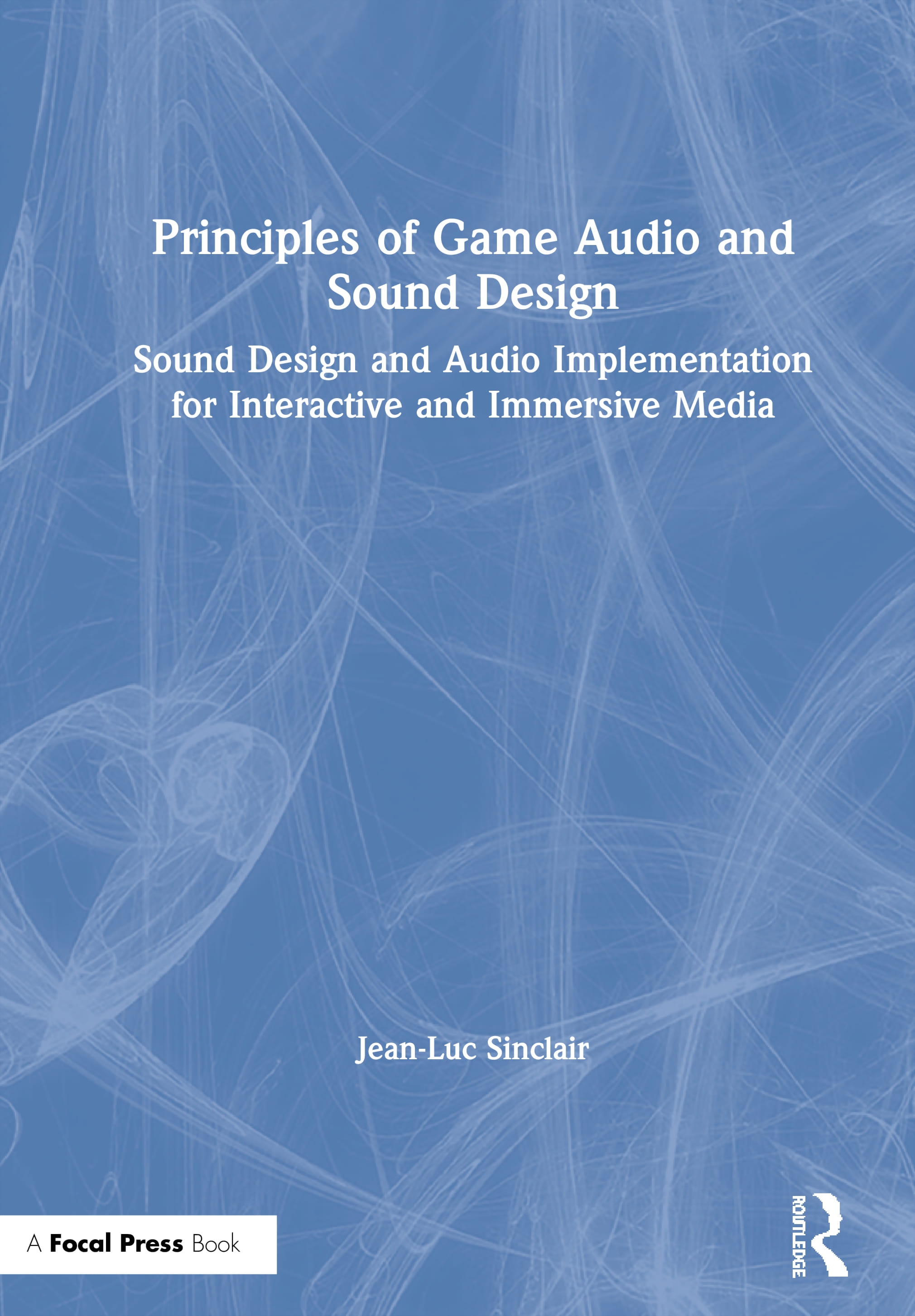 Principles of Game Audio and Sound Design: Sound Design and Audio Implementation for Interactive and Immersive Media
