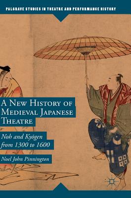 A New History of Medieval Japanese Theatre: Noh and Kyōgen from 1300 to 1600