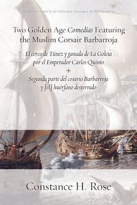 Two Golden Age Comedias Featuring the Muslim Corsair Barbarroja: El Cerco De Tunez Y Ganada De La Goleta Por El Emperador Carlos