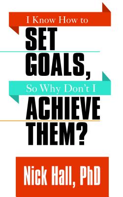 I Know How to Set Goals So Why Don’t I Achieve Them?
