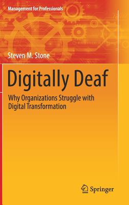 Digitally Deaf: Why Organizations Struggle with Digital Transformation