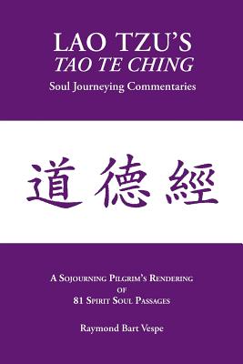 Lao Tzu’s Tao Te Ching: Soul Journeying Commentaries: A Sojourning Pilgrim’s Rendering of 81 Spirit Soul Passages