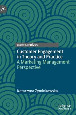 Customer Engagement in Theory and Practice: A Marketing Management Perspective