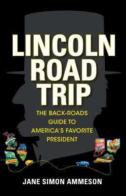 Lincoln Road Trip: The Back-Roads Guide to America’s Favorite President