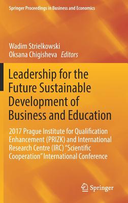 Leadership for the Future Sustainable Development of Business and Education: 2017 Prague Institute for Qualification Enhancement