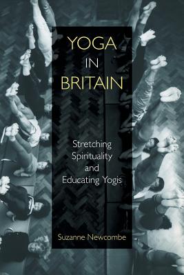Yoga in Britain: Stretching Spirituality and Educating Yogis