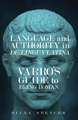 Language and Authority in De Lingua Latina: Varro’s Guide to Being Roman