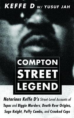 Compton Street Legend: Notorious Keffe D’s Street-level Accounts of the Tupac and Biggie Murders, Death Row Origins, Suge Knight