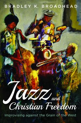 Jazz and Christian Freedom: Improvising against the Grain of the West