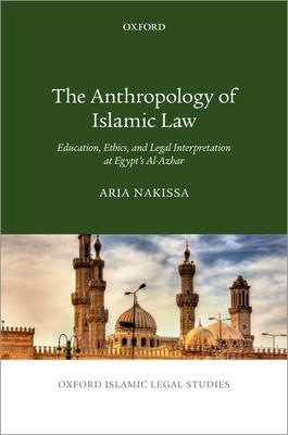 The Anthropology of Islamic Law: Education, Ethics, and Legal Interpretation at Egypt’s Al-Azhar