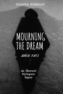 Mourning the Dream - Amor Fati: An Illustrated Mythopoetic Inquiry