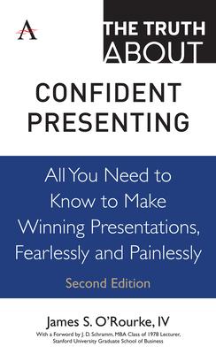 The Truth about Confident Presenting: All You Need to Know to Make Winning Presentations, Fearlessly and Painlessly