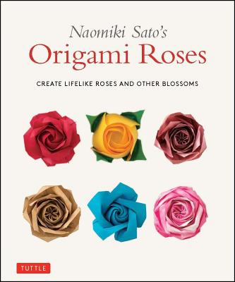 Naomiki Sato’s Origami Roses: Create Lifelike Roses and Other Blossoms