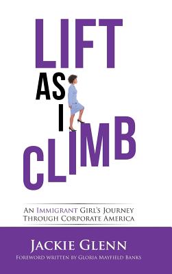 Lift as I Climb: An Immigrant Girl’s Journey Through Corporate America