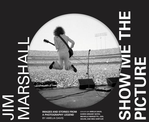 Jim Marshall - Show Me the Picture: Images and Stories from a Photography Legend